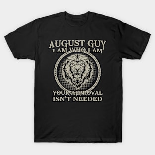 August Guy I Am Who I Am Your Approval Isn't Needed T-Shirt